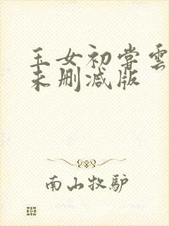 玉女初尝云雨清未删减版