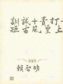 训诫+责打+规矩古风皇上皇后封面