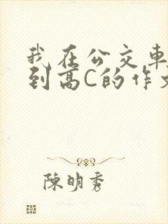 我在公交车上弄到高C的作文封面