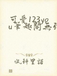 可爱123you笔趣阁无弹窗全文阅读