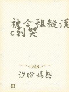 被合租糙汉室友c到哭