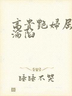 高贵艳妇屈服的沦陷