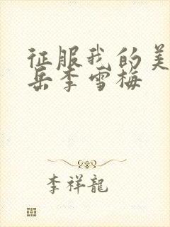 征服我的美艳的岳李雪梅