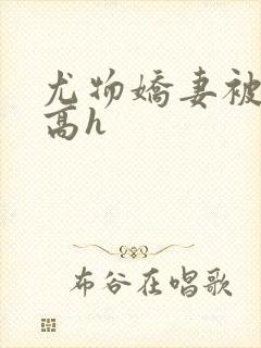 尤物娇妻被np高h封面