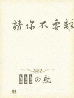 请你不要离开我