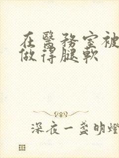 在医务室被教官做得腿软