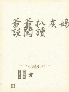 爷爷扒灰妈妈小说阅读