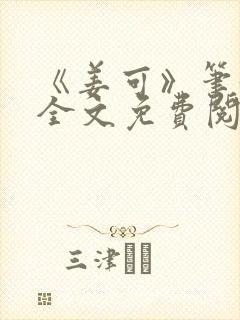 《姜可》笔趣阁全文免费阅读