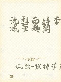 沈梨白时杳无删减笔趣阁