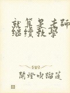 就算是老师也想继续教学