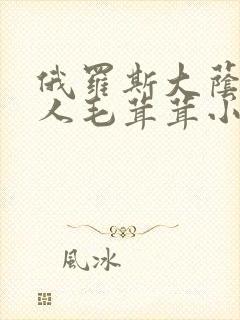 俄罗斯大荫蒂女人毛茸茸小说