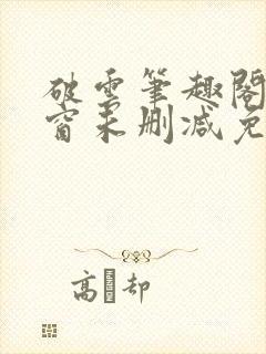 破云笔趣阁无弹窗未删减免费阅读