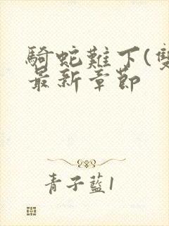 骑蛇难下(双)最新章节封面