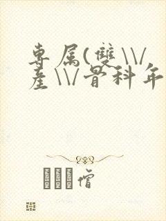 专属(双\\/产\\/骨科年下)纤仟