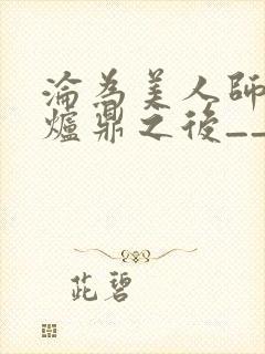 沦为美人师兄的炉鼎之后__