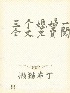 三个媳妇一锅烩全文免费阅读