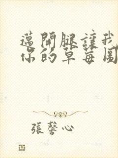 迈开腿让我看看你的草莓图