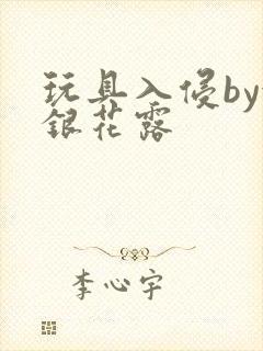 玩具入侵by金银花露