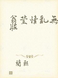 翁莹情乱无删减版
