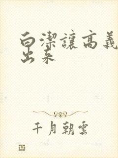 白洁让高义别拔出来