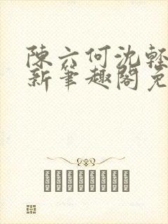 陈六何沈轻舞最新笔趣阁免费下载封面