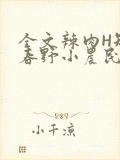 全文辣肉H短篇春野小农民