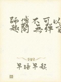 师傅不可以 笔趣阁 无弹窗