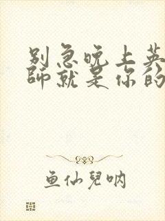 别急晚上英语老师就是你的人了