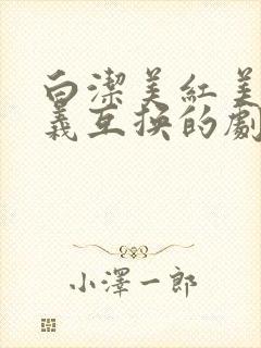 白洁美红美芳高义互换的剧情简介