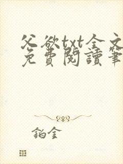 父欲txt全文免费阅读笔趣阁无弹窗