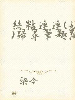 丝粘连连(姐弟)归寻笔趣阁小说