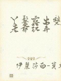 丫鬟露出双乳让老爷玩弄