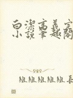 白洁高义完整版小说笔趣阁