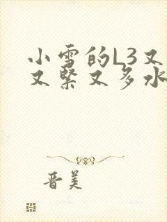 小雪的L3又嫩又紧又多水图