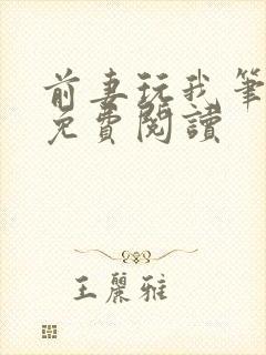 前妻玩我笔趣阁免费阅读