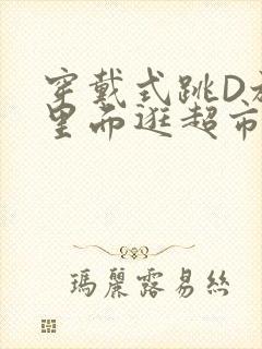 穿戴式跳D放在里面逛超市作文