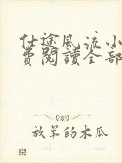 仕途风流小说免费阅读全部章节