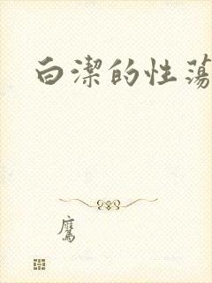 白洁的性荡生活