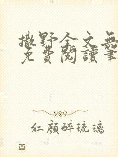 撒野全文无删减免费阅读笔趣阁