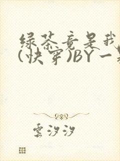 绿茶竟是我自己(快穿)BY一颗栗子封面