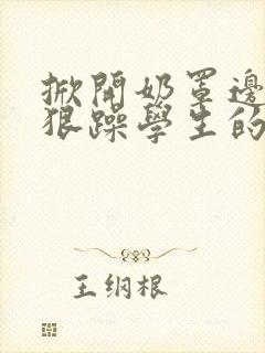 掀开奶罩边躁狠狠躁学生的小文字封面