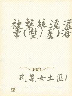 被系统浇灌的日常(双/产)海棠