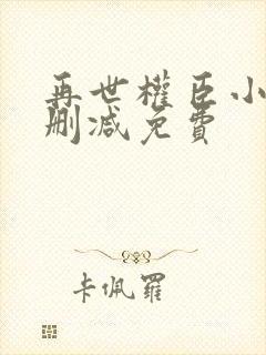 再世权臣小说无删减免费