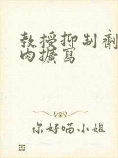 教授抑制剂要吗肉扩写