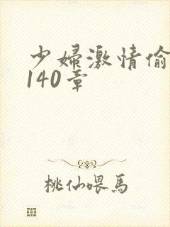 少妇激情偷公乱140章