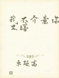 我不介意你又丑又瞎