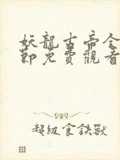 妖龙古帝全部章节免费观看