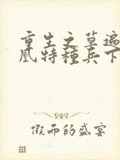 重生之草遍火凤凰特种兵下载