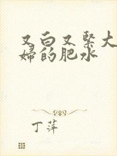 又白又紧大屁贵妇的肥水