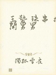 玉势 珠串 撑开男男